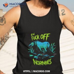 ew fuck off normies shirt tank top 3