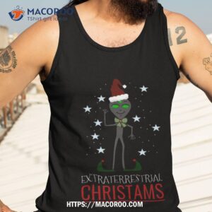 Extraterrestrial Christmas Funny Alien Shirt 3 extraterrestrial christmas funny alien shirt tank top 3