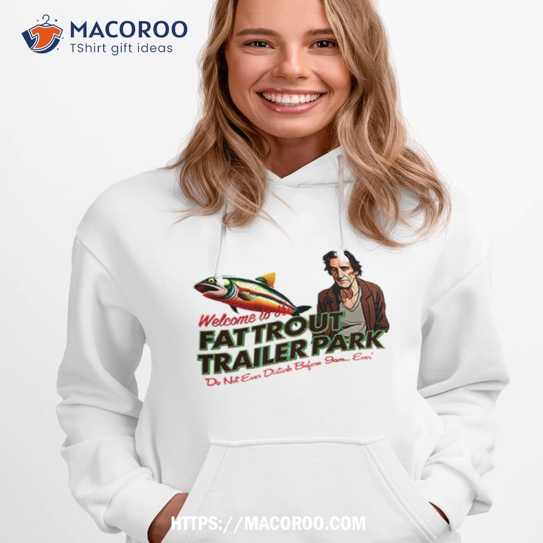 Fat Trout Trailer Park Shirt Fat Trout Trailer Park Shirt
