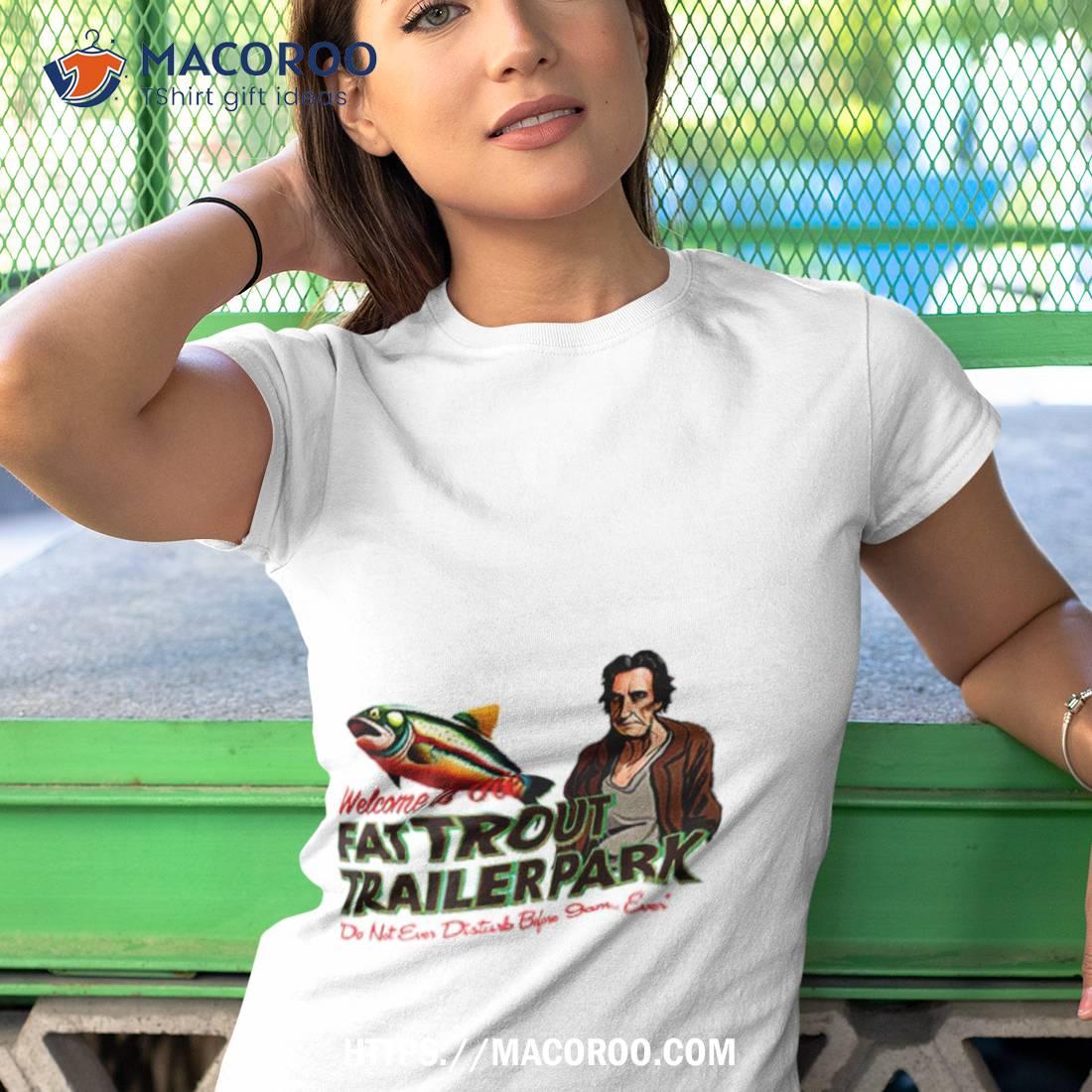 Fat Trout Trailer Park Shirt Fat Trout Trailer Park Shirt