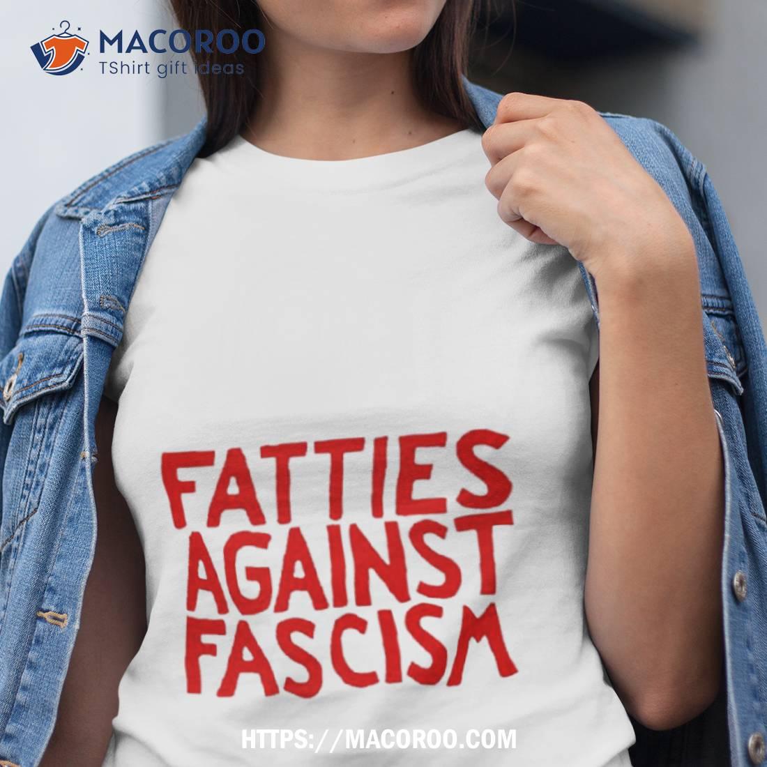 Fatties Against Fascism Shirt Fatties Against Fascism Shirt