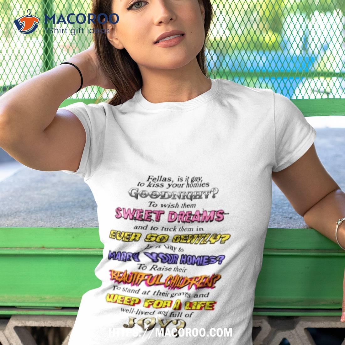 Fellas Is It Gay To Kiss Your Homies Goodnighshirt Fellas Is It Gay To Kiss Your Homies Goodnighshirt