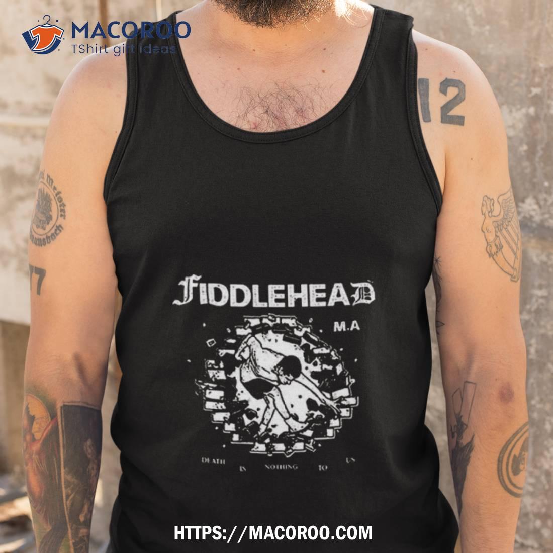 Fiddlehead Death Is Nothing To Us T Shirt Fiddlehead Death Is Nothing To Us T Shirt
