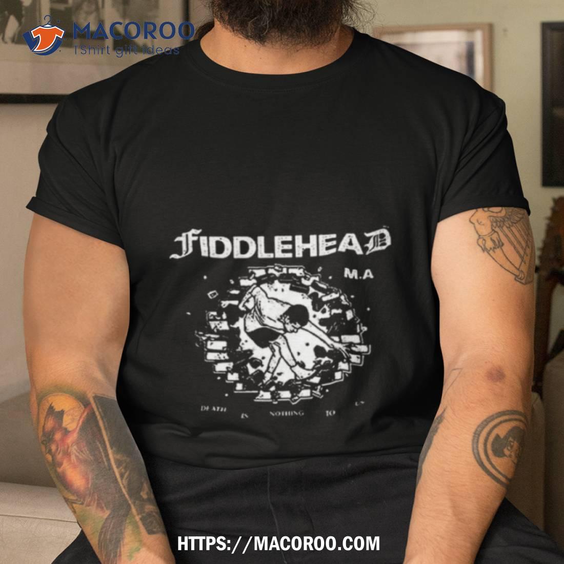 Fiddlehead Death Is Nothing To Us T Shirt Fiddlehead Death Is Nothing To Us T Shirt