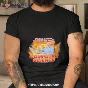 Fixing 1 Error To Make 27 More Computer Science Shirt Fixing 1 Error To Make 27 More Computer Science Shirt