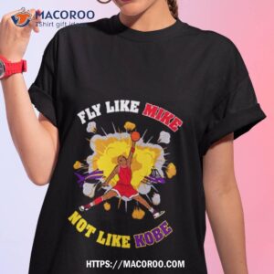 Fly Like Mike Not Like Kobe Bryanshirt