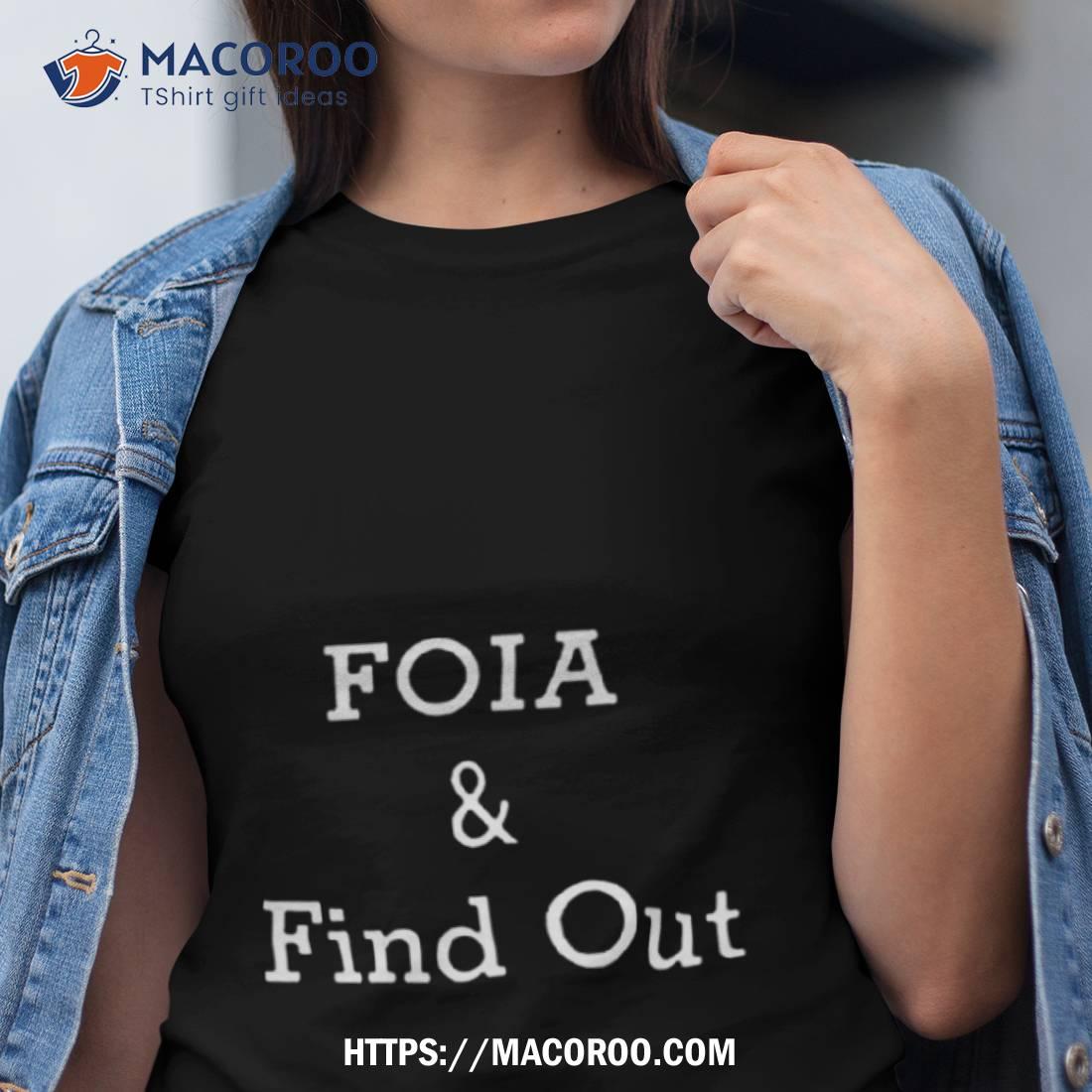 Foia And Find Out T Shirt Foia And Find Out T Shirt