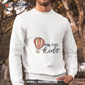 for the kids shirt sweatshirt