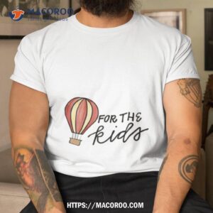 for the kids shirt tshirt