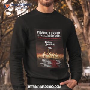 frank turner amp the sleeping souls the never ending tour of everywhere 2023 with special guest mom jeans shirt sweatshirt