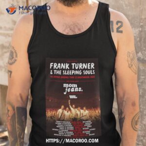 frank turner amp the sleeping souls the never ending tour of everywhere 2023 with special guest mom jeans shirt tank top