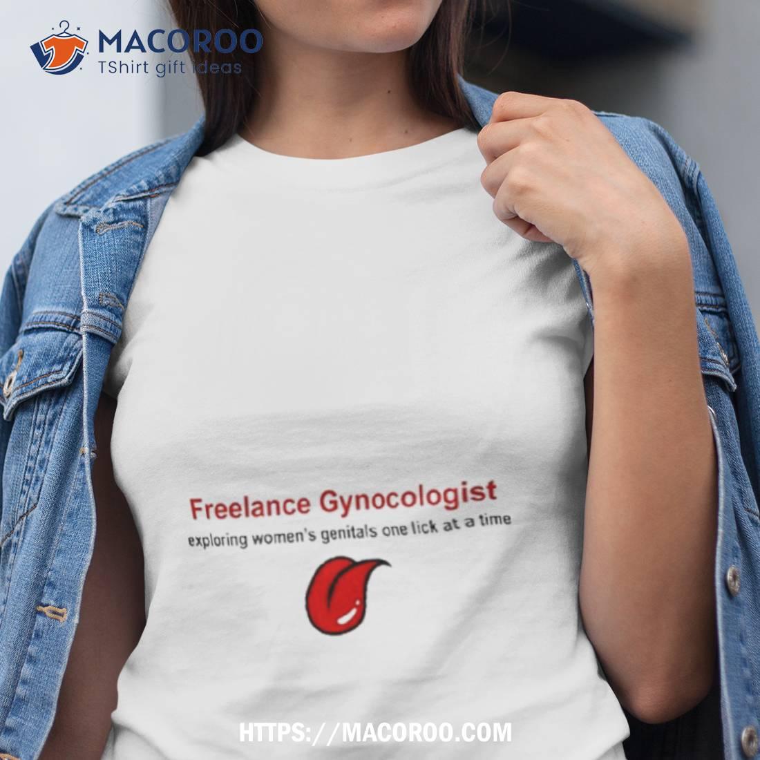 Freelance Gynecologist Exploring Women’s Genitals One Lick At A Time Shirt Freelance Gynecologist Exploring Women’s Genitals One Lick At A Time Shirt