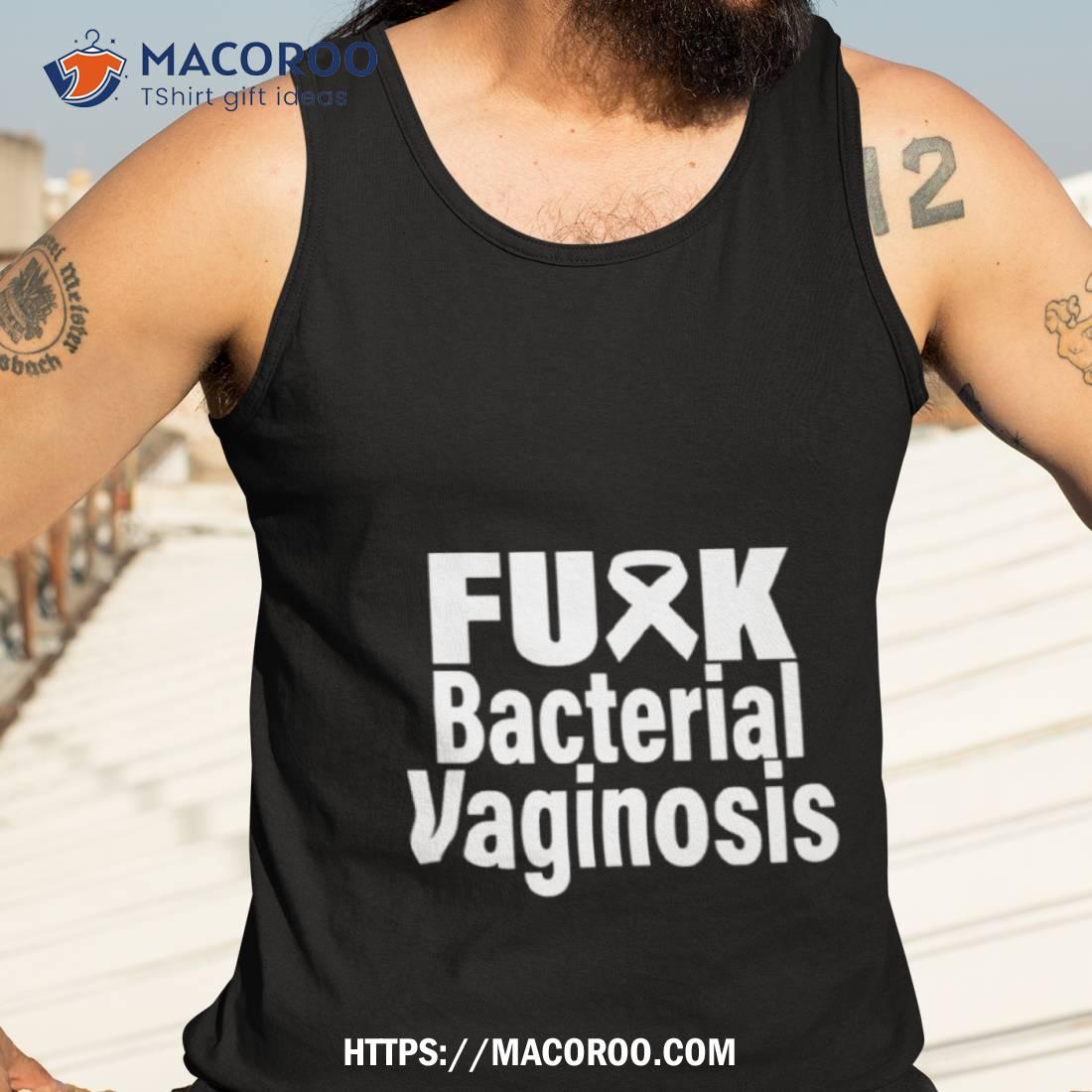 Fuck Bacterial Vaginosis Shirt Fuck Bacterial Vaginosis Shirt