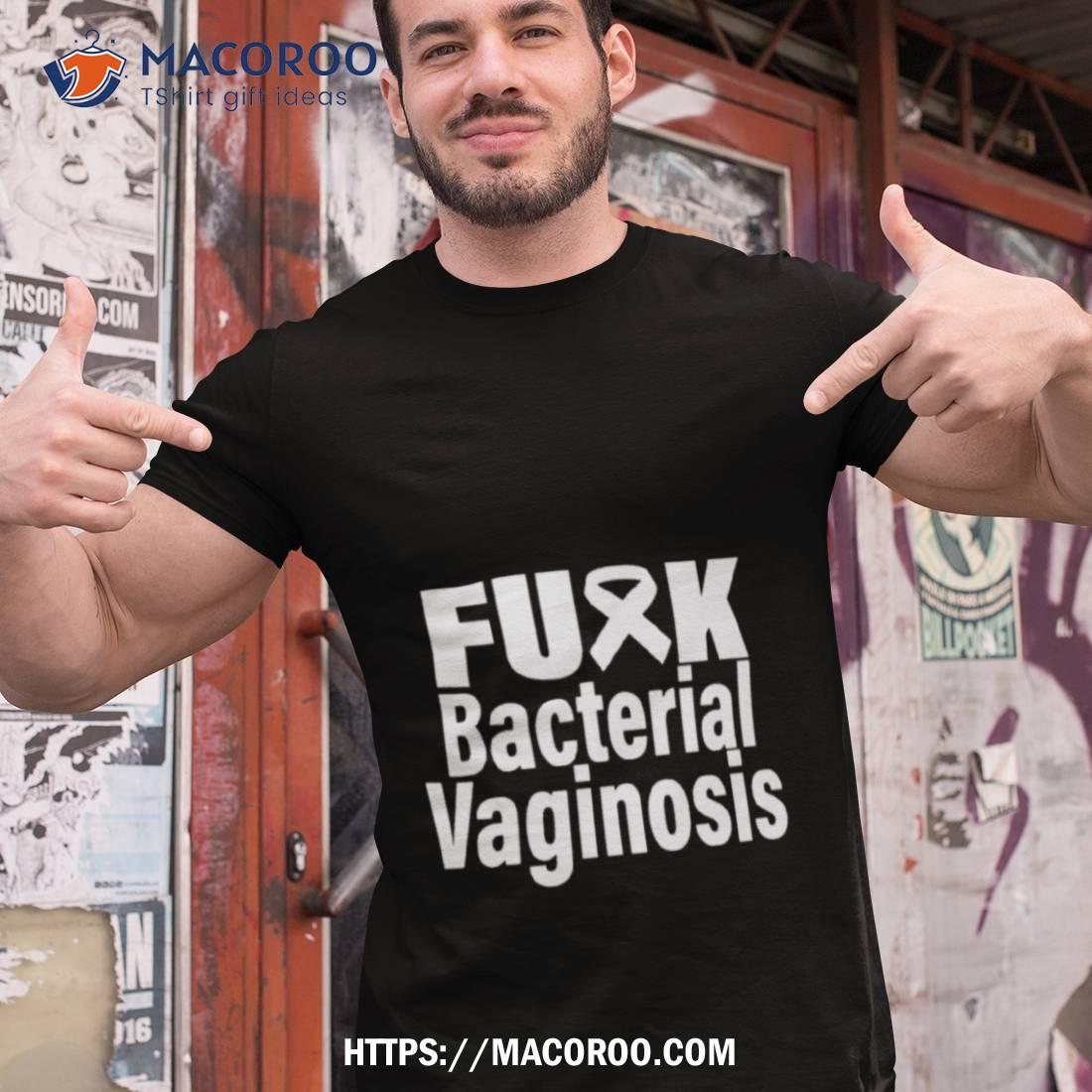 Fuck Bacterial Vaginosis Shirt Fuck Bacterial Vaginosis Shirt