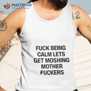 fuck being calm let s get moshing mother fuckers shirt tank top 3