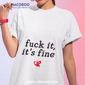 fuck it it s fine olivia rodrigo shirt tshirt 1