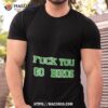 Fuck You Go Bird Shirt