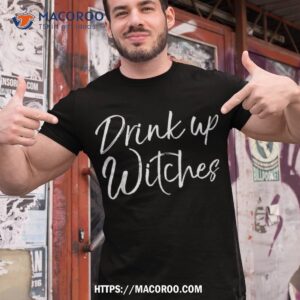 funny halloween party quote for cute drink up witches shirt tshirt 1