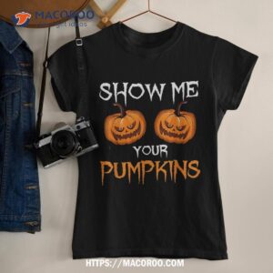 Funny Scary Show Me Your Pumpkins Halloween Costume Shirt