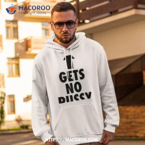 Gets No Pussy Shirt