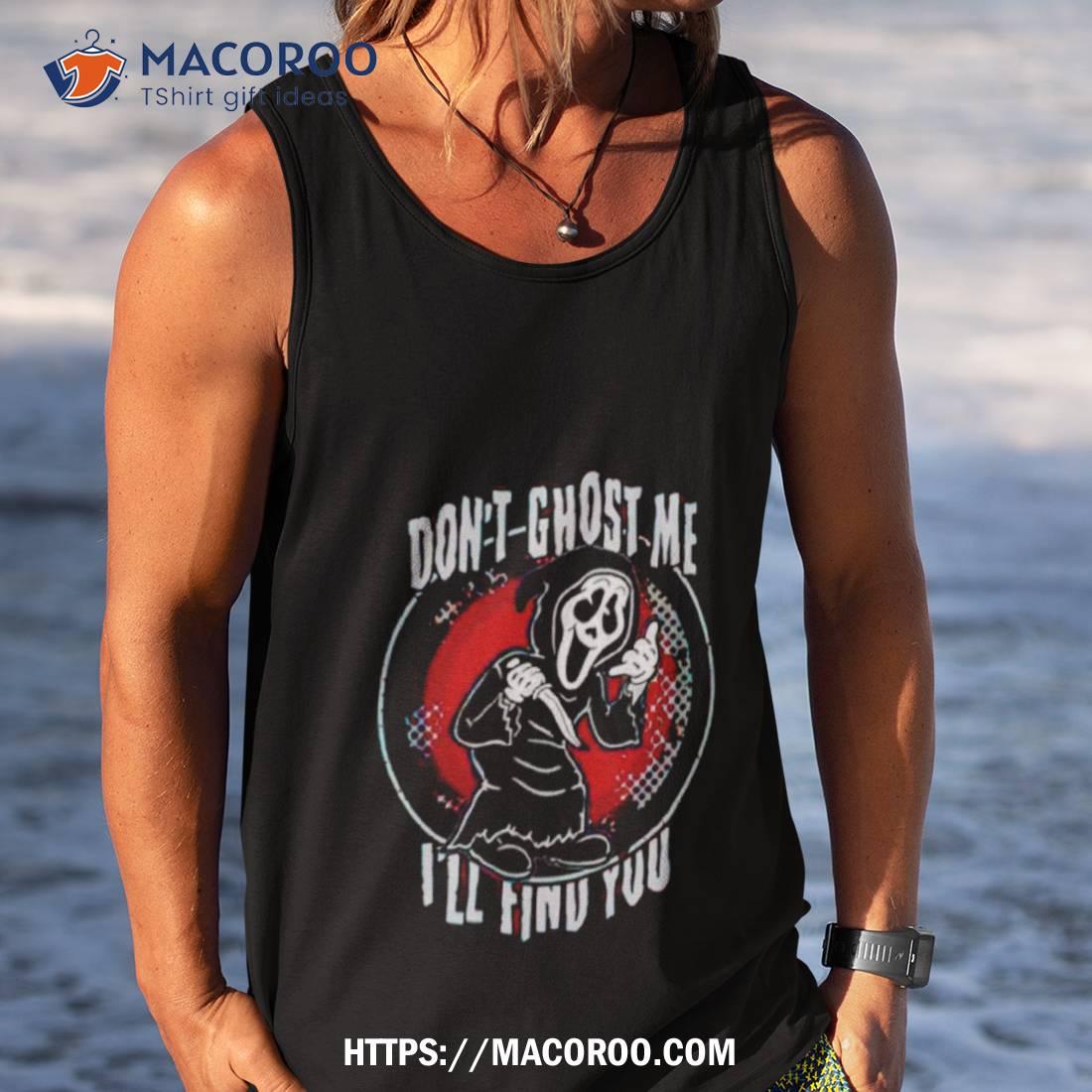 Ghostface Don’t Ghost Me I’ll Find You Halloween Shirt Ghostface Don’t Ghost Me I’ll Find You Halloween Shirt