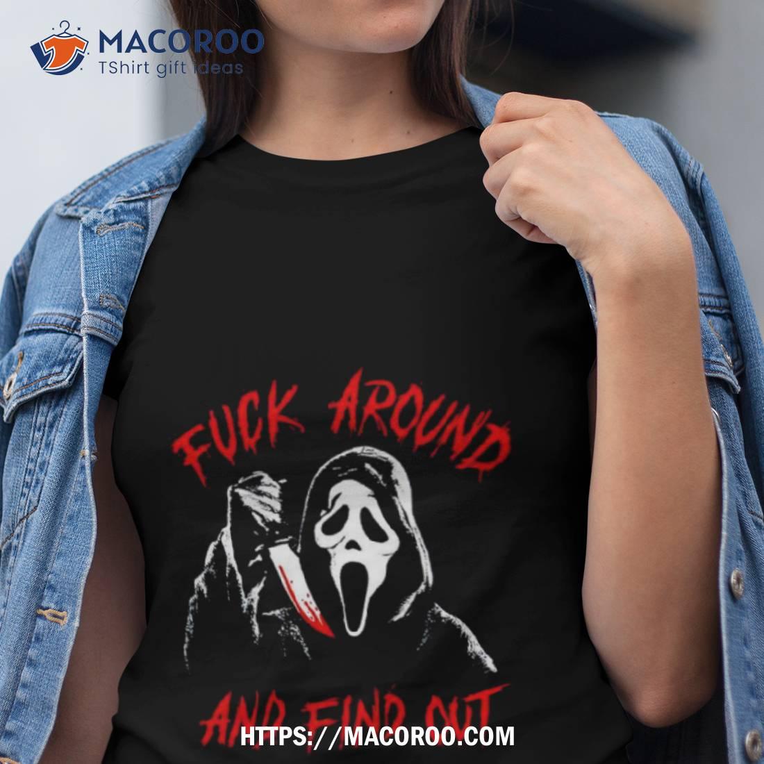 Ghostface Fuck Around And Find Out Shirt Ghostface Fuck Around And Find Out Shirt