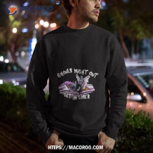 ghouls night out get in loser t shirt sweatshirt