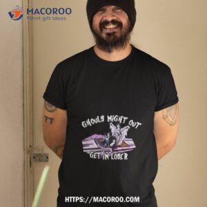 Ghouls Night Out Get In Loser T Shirt
