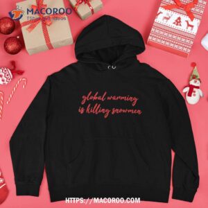 global warming is killing snow shirt hoodie