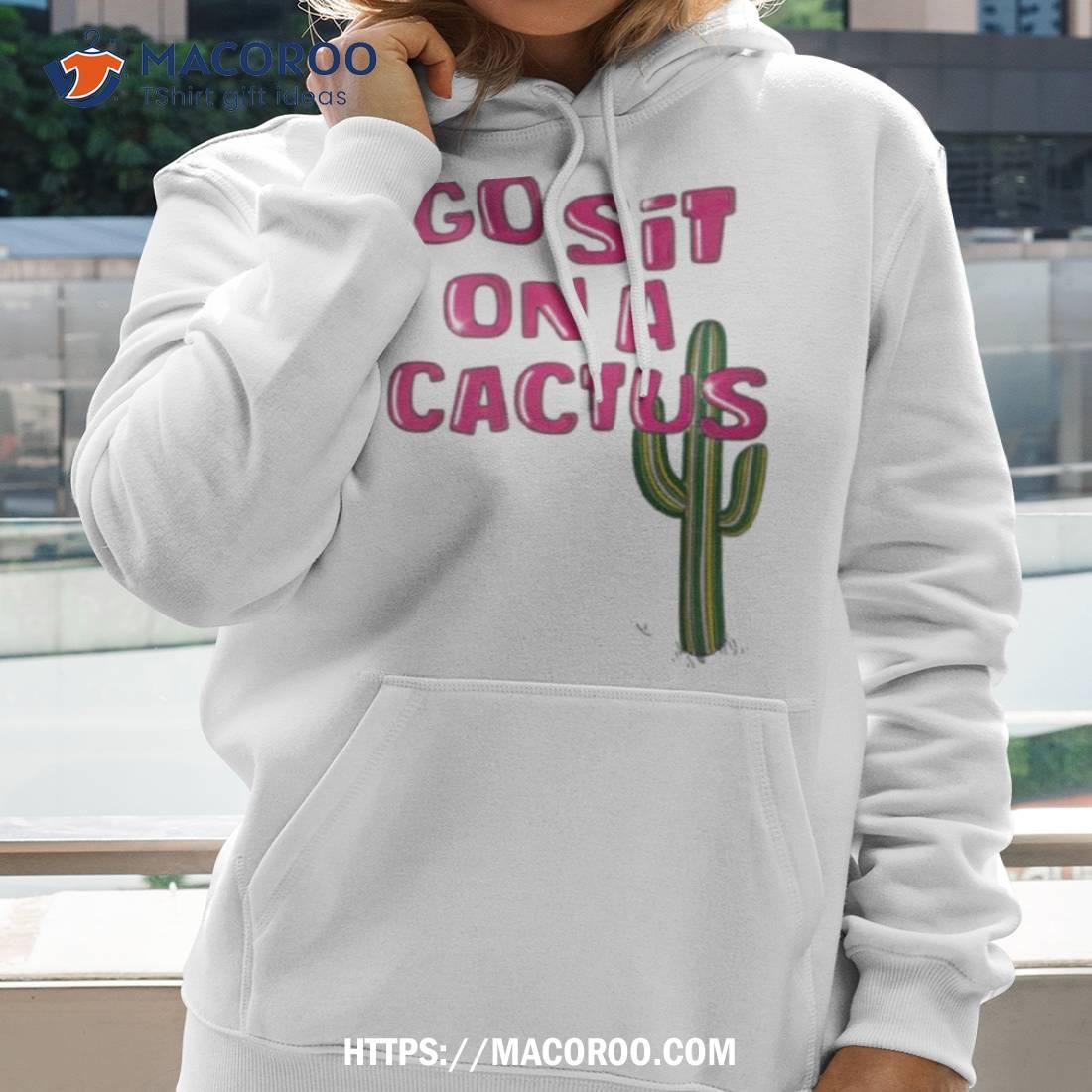 Go Sit On A Cactus Shirt