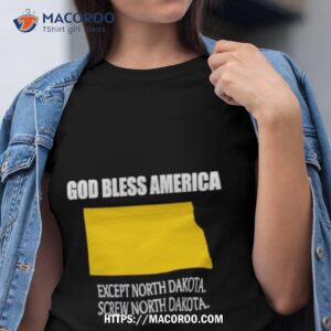 God Bless America Except North Dakota Screw North Dakota Shirt