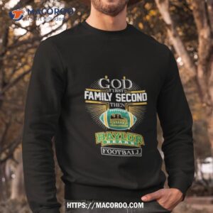 god first family second then baylor bears football shirt sweatshirt