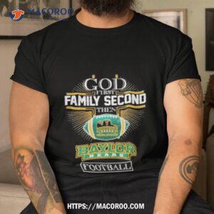 God First Family Second Then Baylor Bears Football Shirt