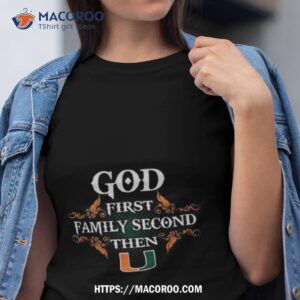 god first family second then miami hurricanes 2023 shirt tshirt