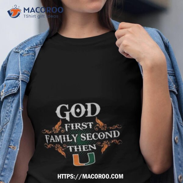 God First Family Second Then Miami Hurricanes 2023 Shirt