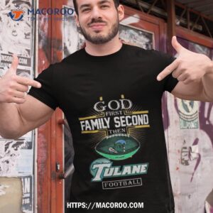 God First Family Second Then Tulane Green Wave Football 2023 Shirt