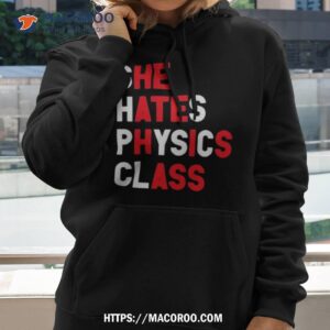 gotfunny she hates physics class shirt hoodie 2