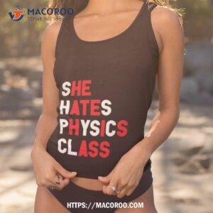 Gotfunny She Hates Physics Class Shirt