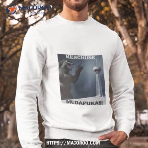 gozila kerchunk mudafukas shirt sweatshirt