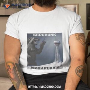 Gozila Kerchunk Mudafukas Shirt