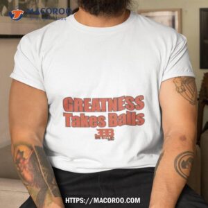 Greatness Takes Balls Shirt