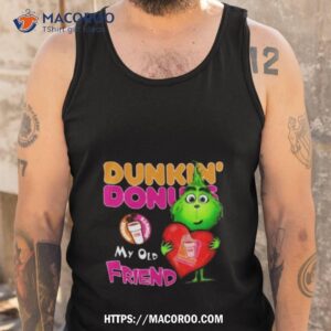 grinch dunkin donuts my old friend shirt tank top
