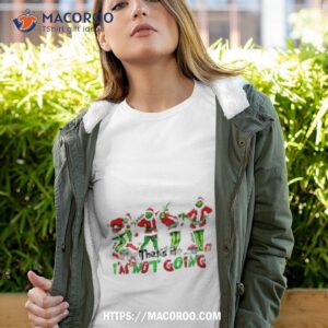 Grinch That’s It I’m Not Going Grinch Christmas Shirt