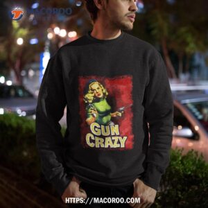gun crazy shirt sweatshirt