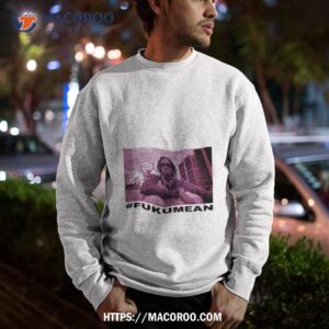 Gunnawunna #fukumean Shirt 2 gunnawunna fukumean shirt sweatshirt