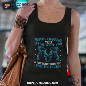 Guns Offend You Let Me Write You A Prescription For Two Testicles Shirt
