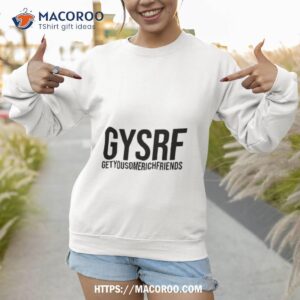 Gysrf Getyousomerichfriends Shirt 2 gysrf getyousomerichfriends shirt sweatshirt 1