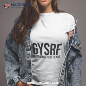 Gysrf Getyousomerichfriends Shirt