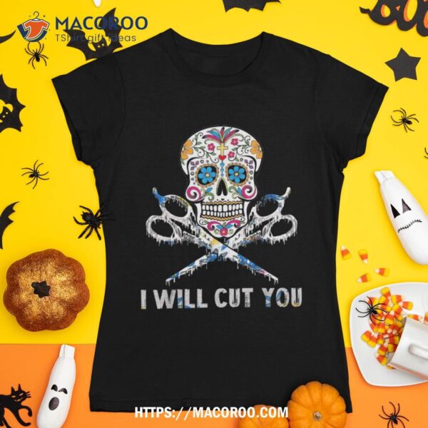 Hairstylist Skull I’ll Cut You Sugar Halloween Gift Shirt