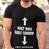Half Man Half Shrimp Shirt